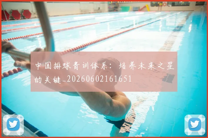 中国排球青训体系:培养未来之星的关键_20260602161651