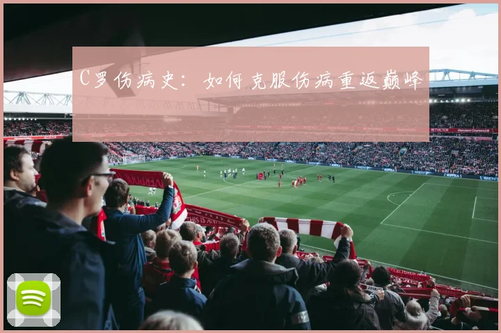 C罗伤病史：如何克服伤病重返巅峰