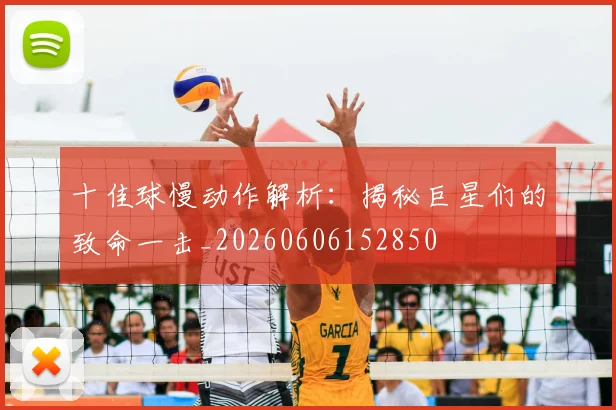 十佳球慢动作解析：揭秘巨星们的致命一击_20260606152850