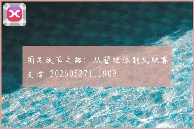 国足改革之路:从管理体制到联赛支撑_20260527111909